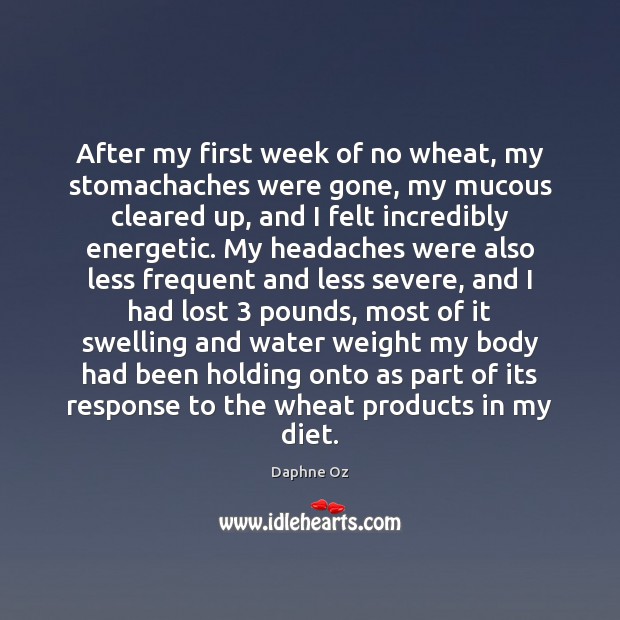 After my first week of no wheat, my stomachaches were gone, my Daphne Oz Picture Quote