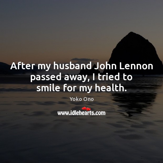 After my husband John Lennon passed away, I tried to smile for my health. Image