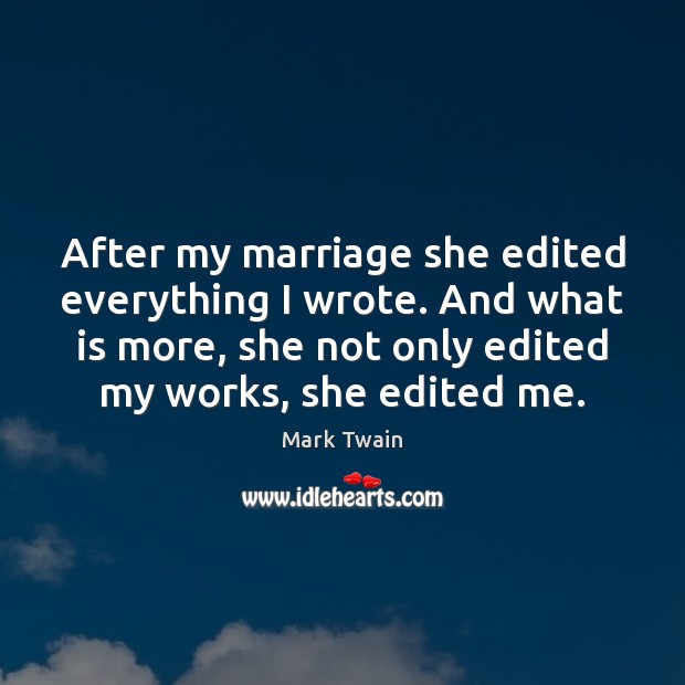 After my marriage she edited everything I wrote. And what is more, Mark Twain Picture Quote