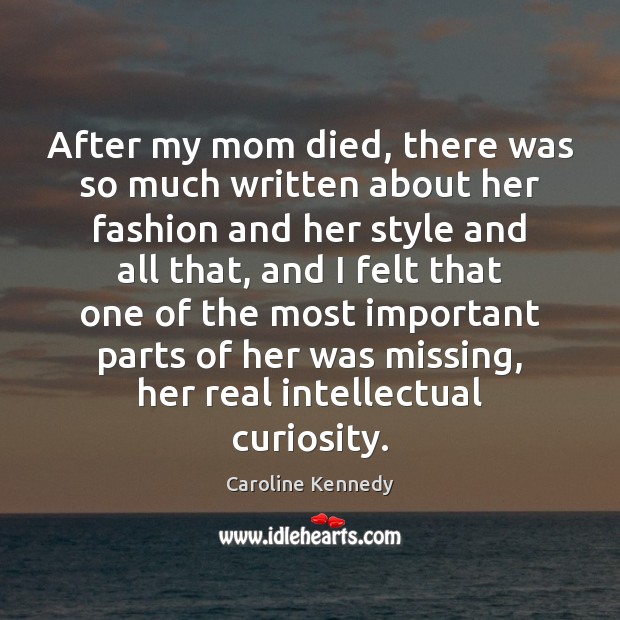 After my mom died, there was so much written about her fashion Caroline Kennedy Picture Quote