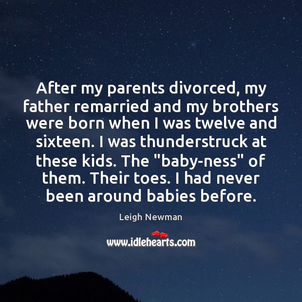 After my parents divorced, my father remarried and my brothers were born Leigh Newman Picture Quote
