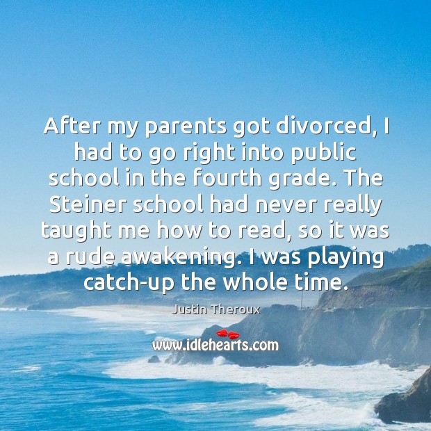 After my parents got divorced, I had to go right into public Justin Theroux Picture Quote