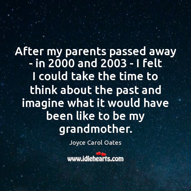 After my parents passed away – in 2000 and 2003 – I felt I Joyce Carol Oates Picture Quote