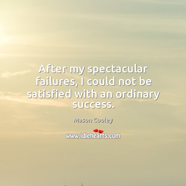 After my spectacular failures, I could not be satisfied with an ordinary success. Mason Cooley Picture Quote