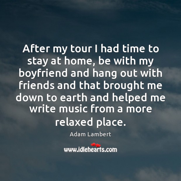After my tour I had time to stay at home, be with Adam Lambert Picture Quote