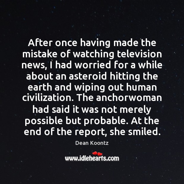 After once having made the mistake of watching television news, I had Dean Koontz Picture Quote