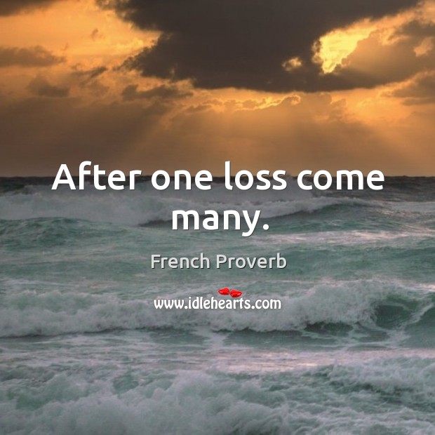 After one loss come many. French Proverbs Image
