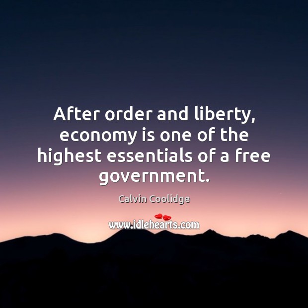 After order and liberty, economy is one of the highest essentials of a free government. Calvin Coolidge Picture Quote
