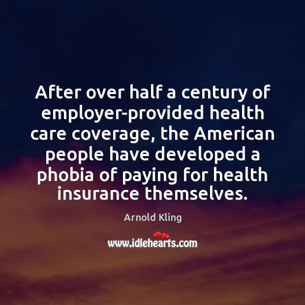 After over half a century of employer-provided health care coverage, the American Arnold Kling Picture Quote