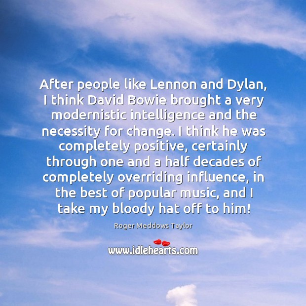 After people like Lennon and Dylan, I think David Bowie brought a Roger Meddows Taylor Picture Quote