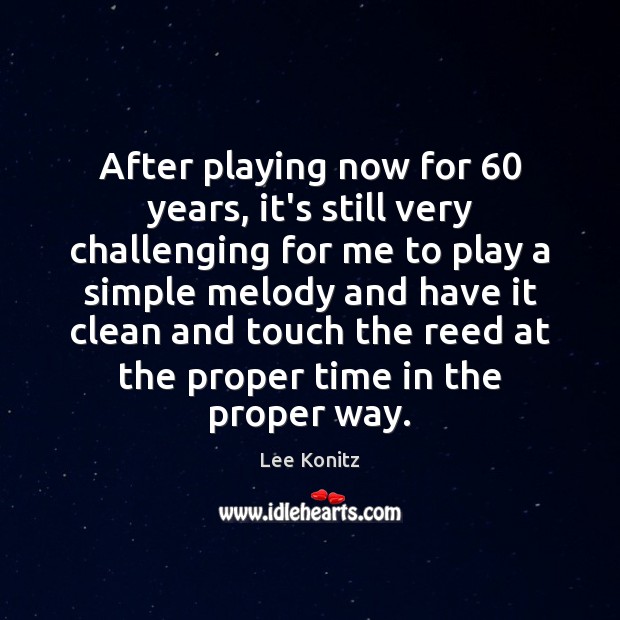 After playing now for 60 years, it’s still very challenging for me to Lee Konitz Picture Quote