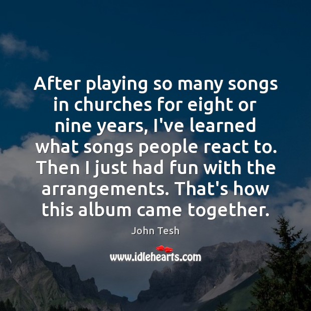 After playing so many songs in churches for eight or nine years, John Tesh Picture Quote