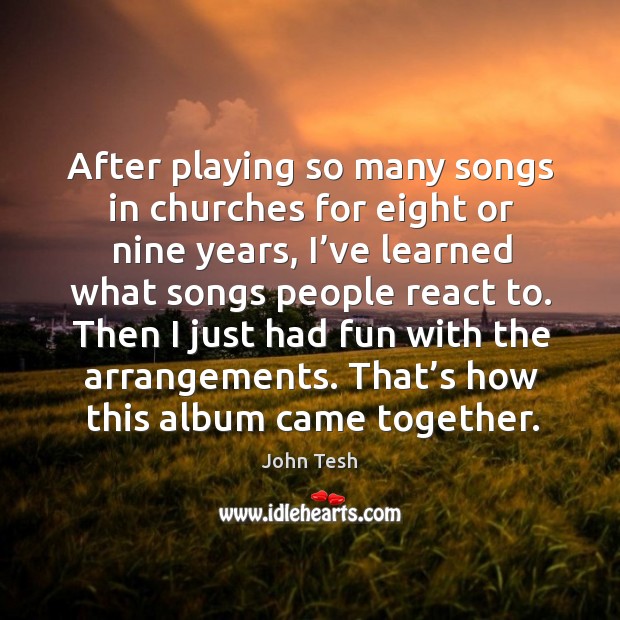 After playing so many songs in churches for eight or nine years John Tesh Picture Quote