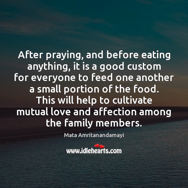 After praying, and before eating anything, it is a good custom for Mata Amritanandamayi Picture Quote