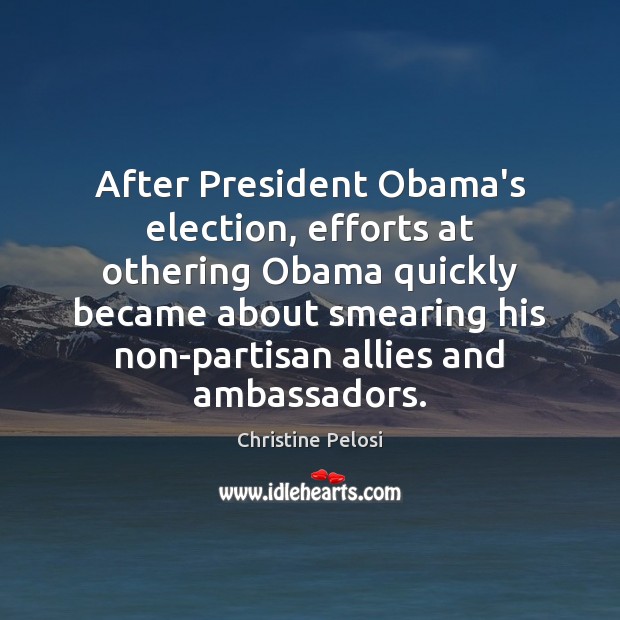 After President Obama’s election, efforts at othering Obama quickly became about smearing Christine Pelosi Picture Quote