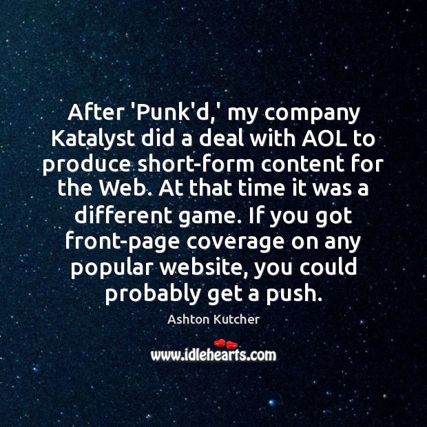 After ‘Punk’d,’ my company Katalyst did a deal with AOL to Ashton Kutcher Picture Quote