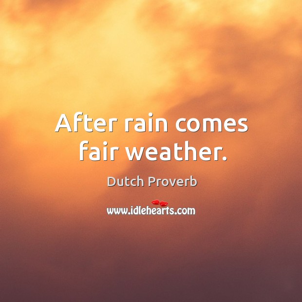After rain comes fair weather. Dutch Proverbs Image