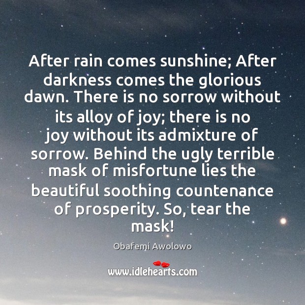 After rain comes sunshine; After darkness comes the glorious dawn. There is Obafemi Awolowo Picture Quote