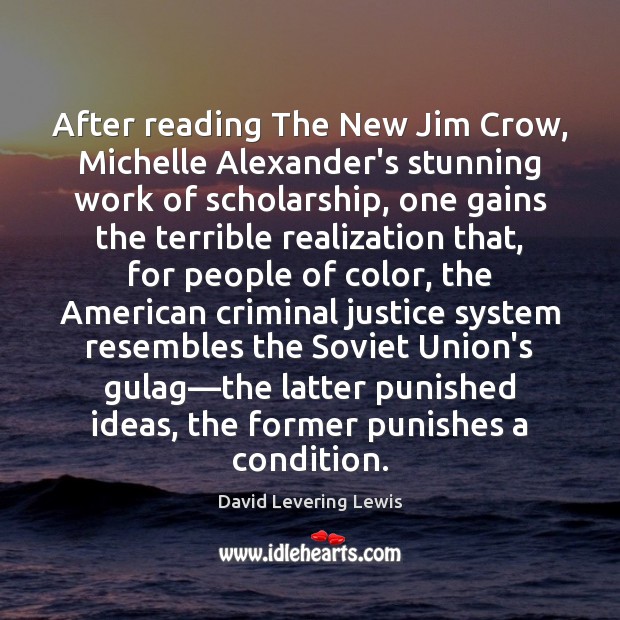 After reading The New Jim Crow, Michelle Alexander’s stunning work of scholarship, David Levering Lewis Picture Quote