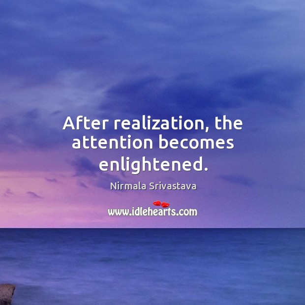 After realization, the attention becomes enlightened. Nirmala Srivastava Picture Quote