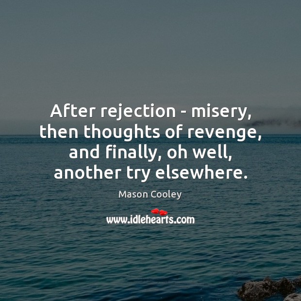 After rejection – misery, then thoughts of revenge, and finally, oh well, Image