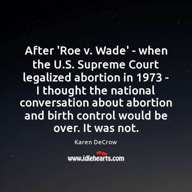 After ‘Roe v. Wade’ – when the U.S. Supreme Court legalized Karen DeCrow Picture Quote