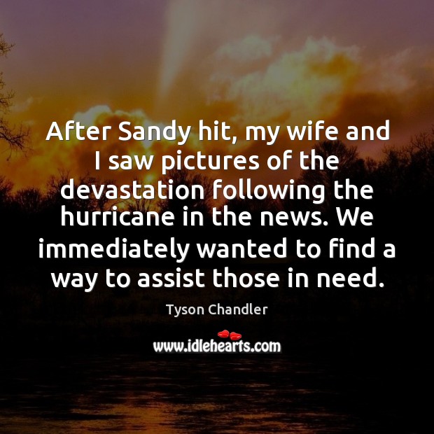 After Sandy hit, my wife and I saw pictures of the devastation Tyson Chandler Picture Quote
