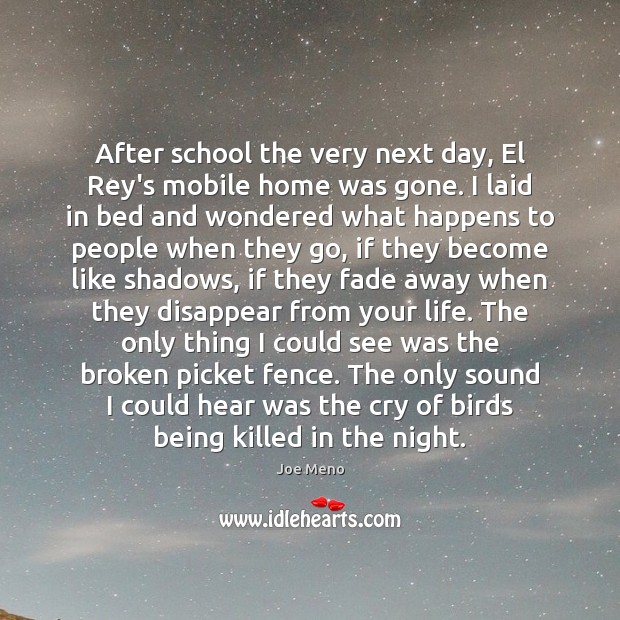 After school the very next day, El Rey’s mobile home was gone. Joe Meno Picture Quote