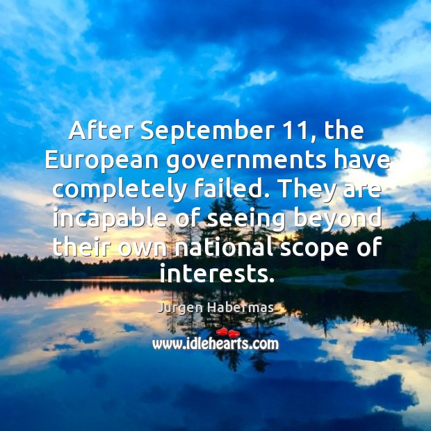 After september 11, the european governments have completely failed. Jurgen Habermas Picture Quote