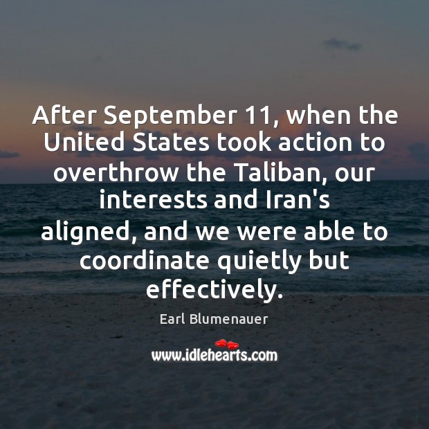 After September 11, when the United States took action to overthrow the Taliban, Earl Blumenauer Picture Quote