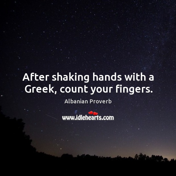 After shaking hands with a greek, count your fingers. Albanian Proverbs Image