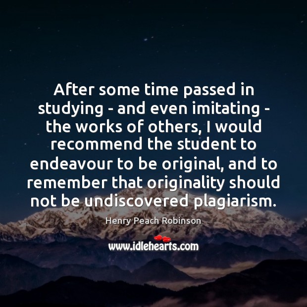 After some time passed in studying – and even imitating – the Henry Peach Robinson Picture Quote