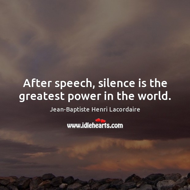 After speech, silence is the greatest power in the world. Jean-Baptiste Henri Lacordaire Picture Quote