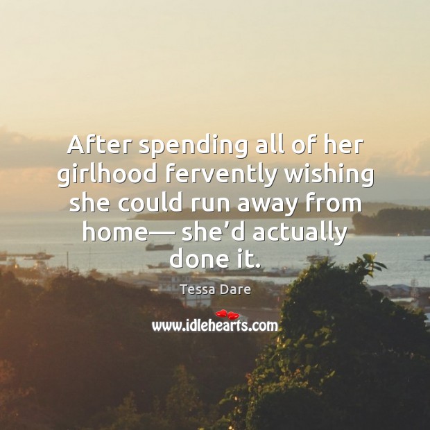 After spending all of her girlhood fervently wishing she could run away Tessa Dare Picture Quote