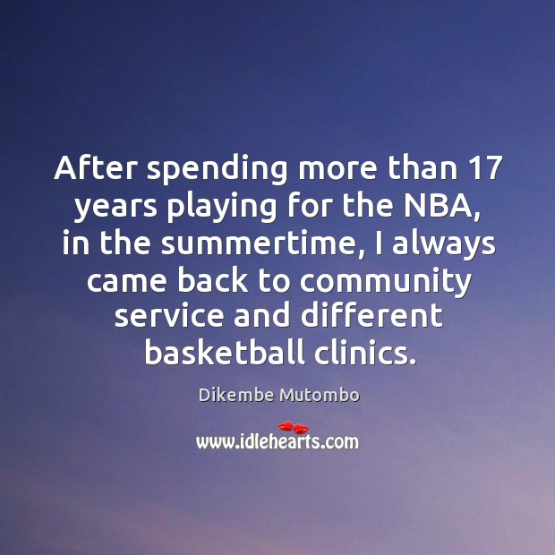 After spending more than 17 years playing for the NBA, in the summertime, Dikembe Mutombo Picture Quote