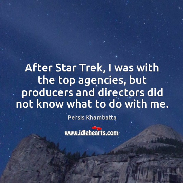 After star trek, I was with the top agencies, but producers and directors Persis Khambatta Picture Quote
