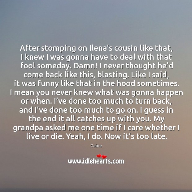 After stomping on ilena’s cousin like that, I knew I was gonna have to deal with that fool someday. With You Quotes Image