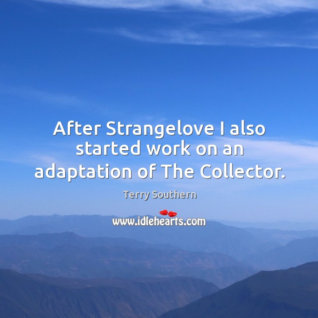 After strangelove I also started work on an adaptation of the collector. Terry Southern Picture Quote