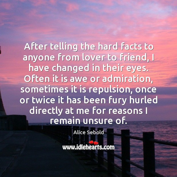 After telling the hard facts to anyone from lover to friend, I Alice Sebold Picture Quote