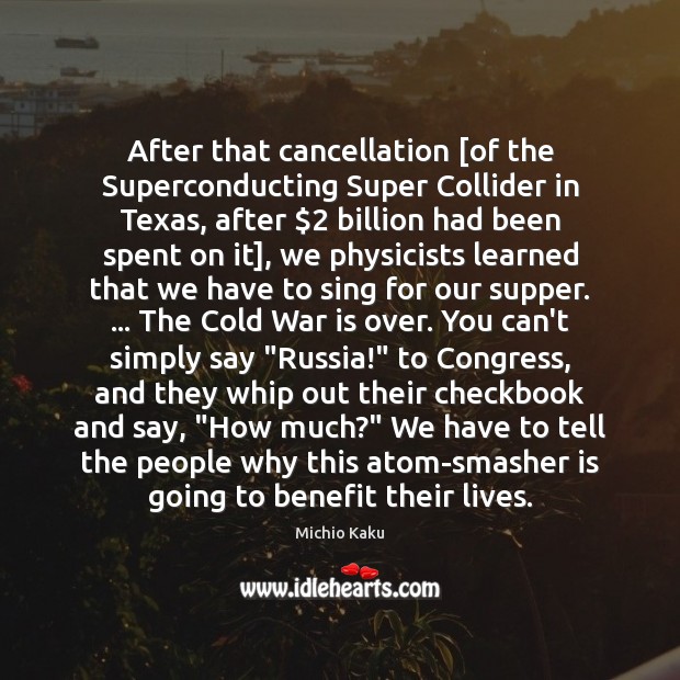 After that cancellation [of the Superconducting Super Collider in Texas, after $2 billion Michio Kaku Picture Quote