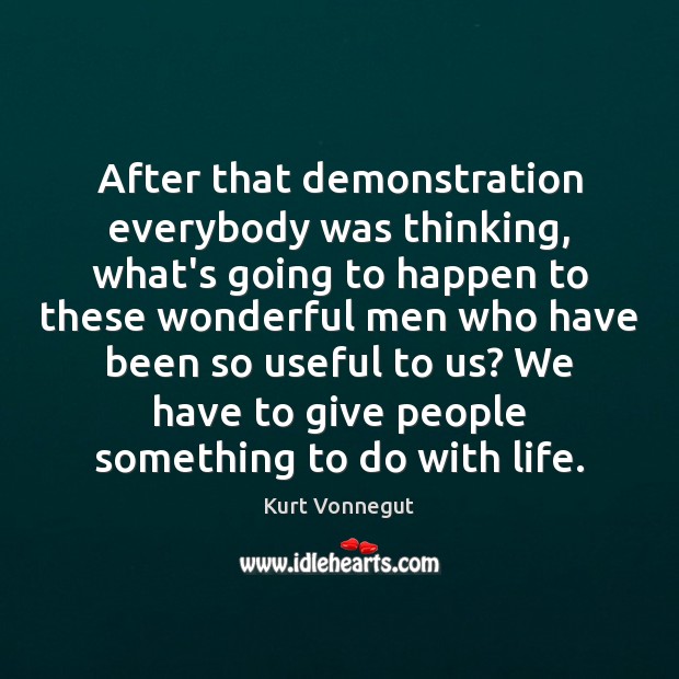 After that demonstration everybody was thinking, what’s going to happen to these Kurt Vonnegut Picture Quote