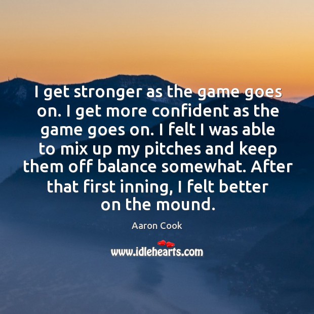 After that first inning, I felt better on the mound. Aaron Cook Picture Quote