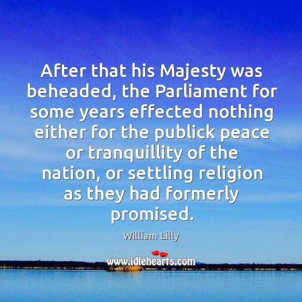 After that his majesty was beheaded, the parliament for some years effected nothing. Image