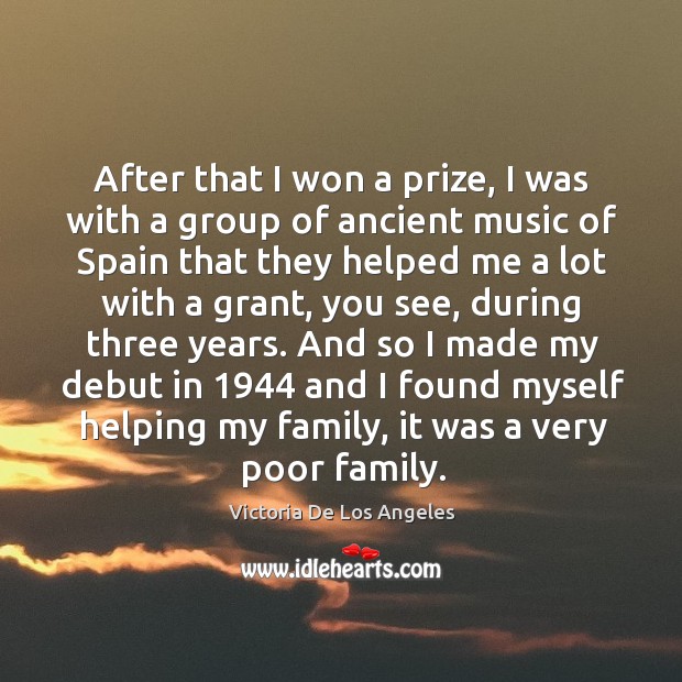 After that I won a prize, I was with a group of ancient music of spain that they helped Victoria De Los Angeles Picture Quote