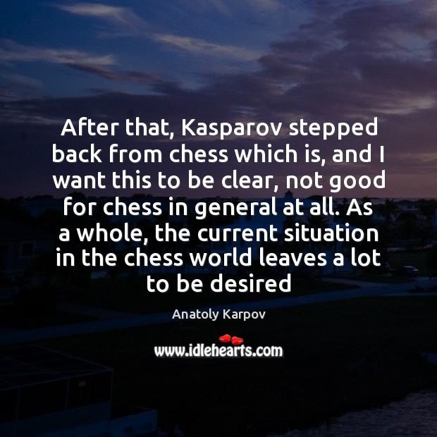 After that, Kasparov stepped back from chess which is, and I want Anatoly Karpov Picture Quote