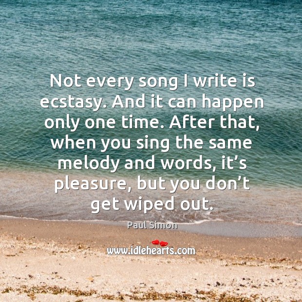 After that, when you sing the same melody and words, it’s pleasure, but you don’t get wiped out. Image