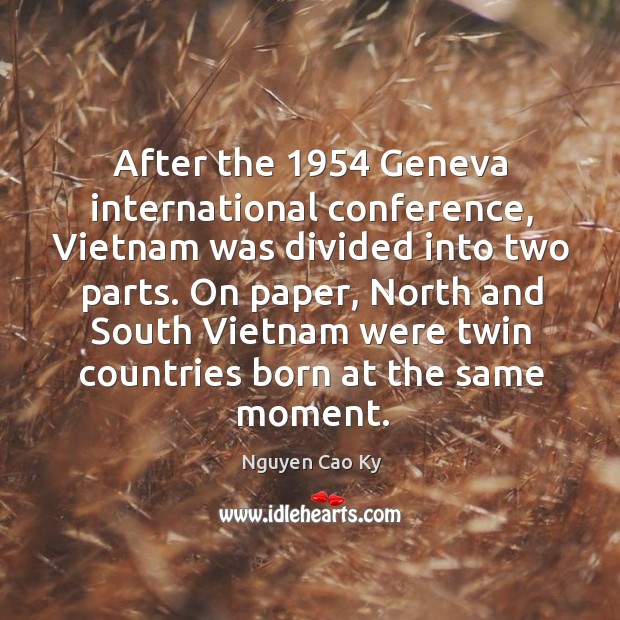 After the 1954 geneva international conference, vietnam was divided into two parts. Nguyen Cao Ky Picture Quote