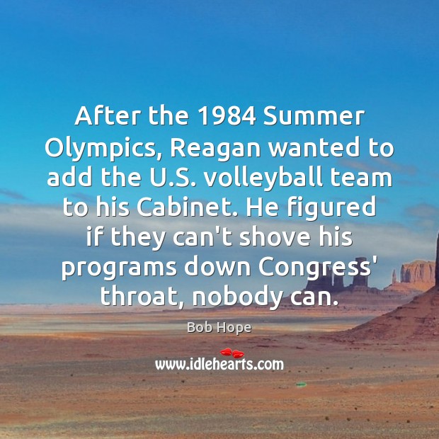 After the 1984 Summer Olympics, Reagan wanted to add the U.S. volleyball Bob Hope Picture Quote