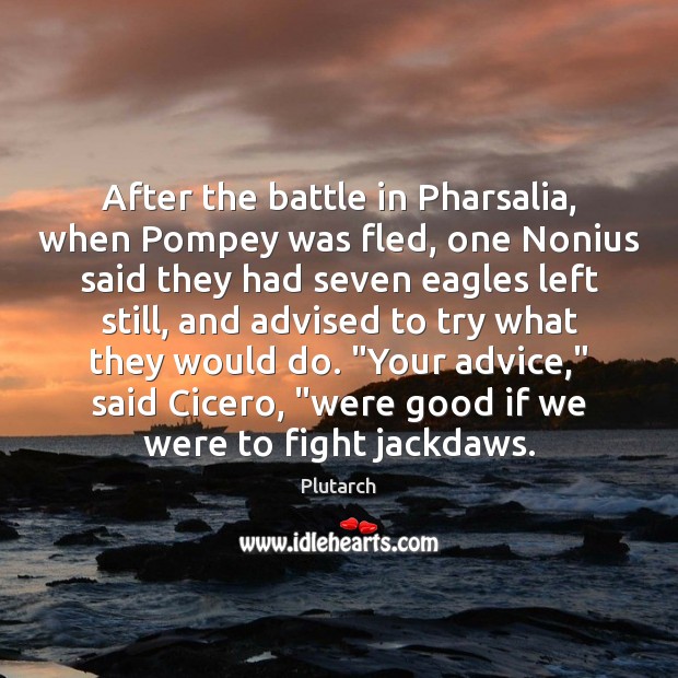 After the battle in Pharsalia, when Pompey was fled, one Nonius said Plutarch Picture Quote