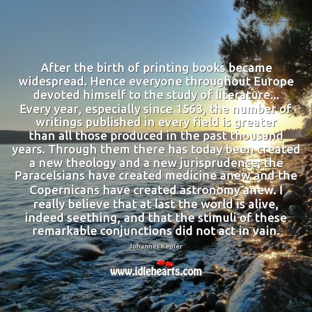 After the birth of printing books became widespread. Hence everyone throughout Europe Johannes Kepler Picture Quote